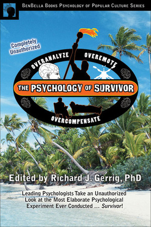 The Psychology of Survivor: Leading Psychologists Take an Unauthorized Look at the Most Elaborate Psychological Experiment Ever Conducted . . . Survivor! by Richard J. Gerrig