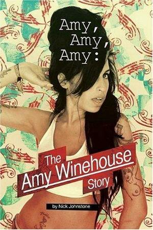 Amy, Amy, Amy: The Amy Winehouse Story by Nick Johnstone