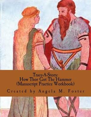 Trace-A-Story: How Thor Got The Hammer (Manuscript Practice Workbook) by Angela M. Foster