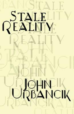 Stale Reality by John Urbancik