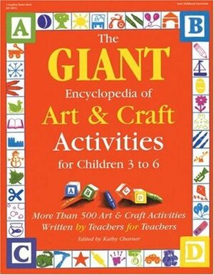 The GIANT Encyclopedia of ArtsCraft Activities: Over 500 Art and Craft Activities Created by Teachers for Teachers by Carrie Barnes, Kathy Charner