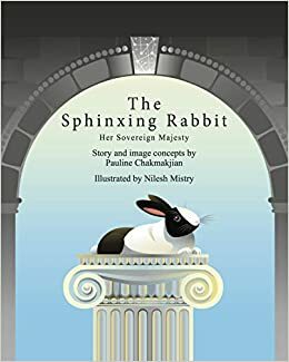 The Sphinxing Rabbit: Her Sovereign Majesty: The Story of the Life Regal and Free by Nilesh Mistry, Pauline Chakmakjian