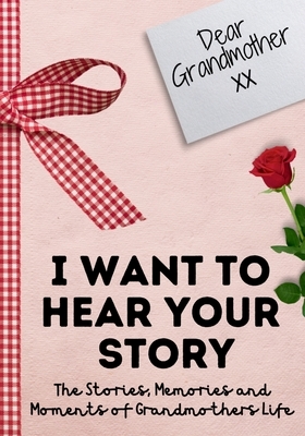 Dear Grandmother. I Want To Hear Your Story: A Guided Memory Journal to Share The Stories, Memories and Moments That Have Shaped Grandmother's Life - by The Life Graduate Publishing Group