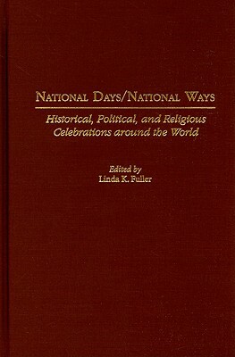 National Days/National Ways: Historical, Political, and Religious Celebrations Around the World by Linda K. Fuller