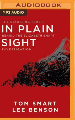 In Plain Sight: The Startling Truth Behind the Elizabeth Smart Investigation by Tom Smart, Lee Benson