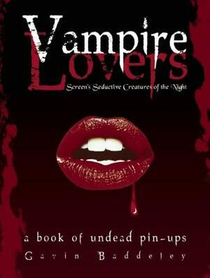 Vampire Lovers: Screen's Seductive Creatures of the Night: A Book of Undead Pin-Ups by Gavin Baddeley