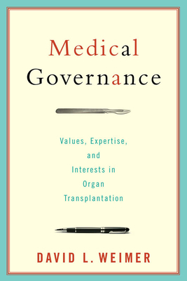 Medical Governance: Values, Expertise, and Interests in Organ Transplantation by David L. Weimer