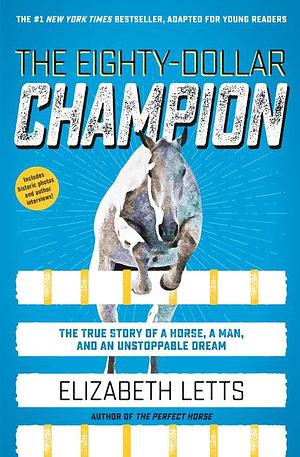 The Eighty-Dollar Champion: A Man, a Horse, and an Unstoppable Dream by Elizabeth Letts, Elizabeth Letts