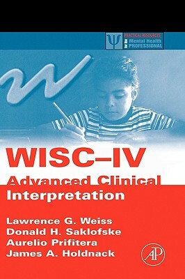 Wisc-IV Advanced Clinical Interpretation by Aurelio Prifitera, Donald H. Saklofske, Lawrence G. Weiss