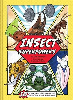 Insect Superpowers: 18 Real Bugs that Smash, Zap, Hypnotize, Sting, and Devour! (Insect Book for Kids, Book about Bugs for Kids) by Jillian Nickell, Kate Messner