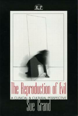 The Reproduction of Evil: A Clinical and Cultural Perspective (Relational Perspectives Book Series) by Sue Grand
