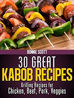 30 Great Kabob Recipes by Bonnie Scott