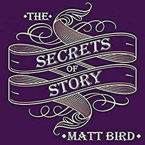 The Secrets of Story Lib/E: Innovative Tools for Perfecting Your Fiction and Captivating Readers by Matt Bird