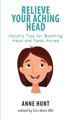 Relieve Your Aching Head: Holistic Tips for Soothing Head and Neck Aches by Anne Hunt