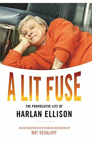 A Lit Fuse: The Provocative Life of Harlan Ellison by Nat Segaloff, David G. Grubbs