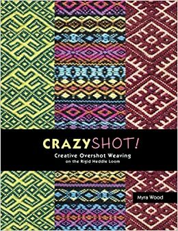 CrazyShot- Creative Overshot Weaving for the Rigid Heddle Loom by Myra Wood