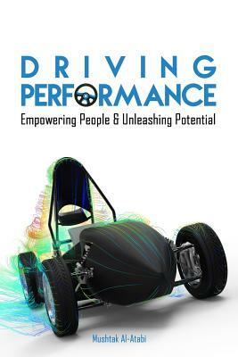 Driving Performance: Empowering People & Unleashing Potential by Mushtak Al-Atabi