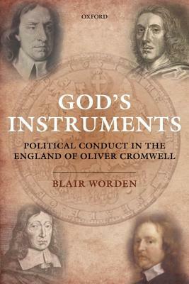 God's Instruments: Political Conduct in the England of Oliver Cromwell by Blair Worden