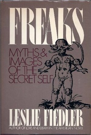 Freaks: Myths And Images Of The Secret Self by Leslie Fiedler