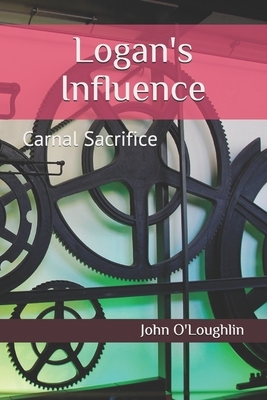 Logan's Influence: Carnal Sacrifice by John James O'Loughlin