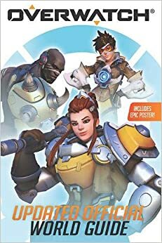 Overwatch: Updated Official World Guide by Caleb Zane Huett