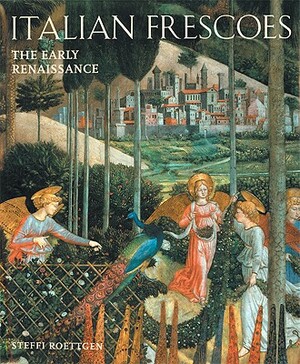 Italian Frescoes: The Early Renaissance 1400-1470 by Steffi Roettgen