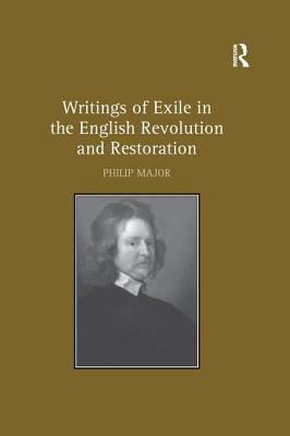 Writings of Exile in the English Revolution and Restoration by Philip Major
