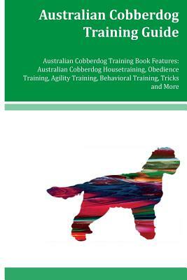 Australian Cobberdog Training Guide Australian Cobberdog Training Book Features: Australian Cobberdog Housetraining, Obedience Training, Agility Train by Amanda Knox