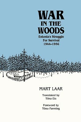 War in the Woods: Estonia's Struggle for Survival, 1944-1956 by Mart Laar