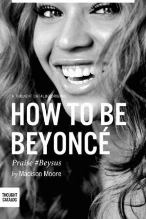 How to Be Beyonce by Madison Moore