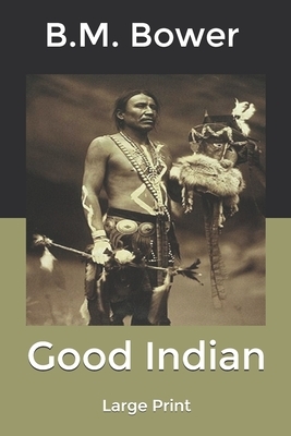 Good Indian: Large Print by B. M. Bower