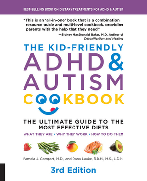 The Kid-Friendly ADHD & Autism Cookbook, 3rd Edition: The Ultimate Guide to the Most Effective Diets -- What They Are - Why They Work - How to Do Them by Pamela J. Compart, Dana Laake