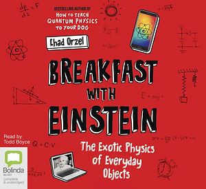 Breakfast with Einstein The Exotic Physics of Everyday Objects by Chad Orzel