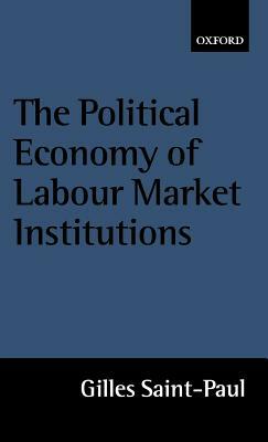 The Political Economy of Labour Market Institutions by Gilles Saint-Paul