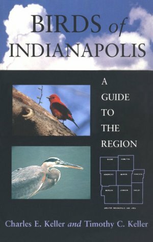 Birds of Indianapolis: A Guide to the Region by Timothy C. Keller, Charles E. Keller