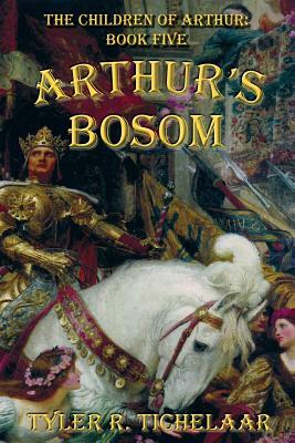 Arthur's Bosom: The Children of Arthur, Book Five by Tyler R. Tichelaar