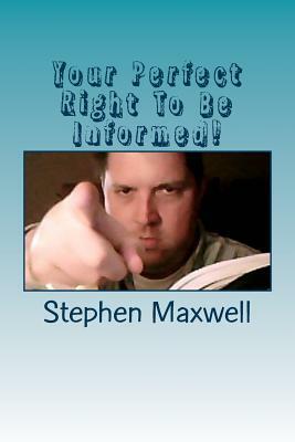 Your Perfect Right To Be Informed!: Amendment One! by Stephen Cortney Maxwell