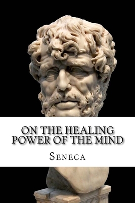 On the Healing Power of the Mind: Stoic Principles for Self-Improvement by Lucius Annaeus Seneca