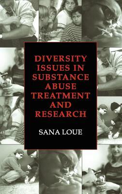 Diversity Issues in Substance Abuse Treatment and Research by Sana Loue