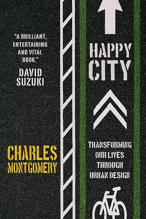 Happy City: Transforming Our Lives Through Urban Design by Charles Montgomery