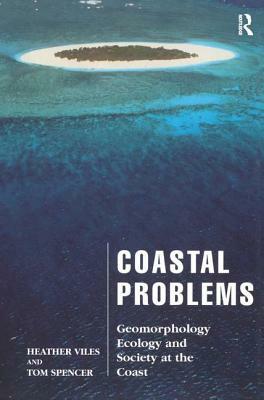 Coastal Problems: Geomorphology, Ecology and Society at the Coast by Tom Spencer, Heather Viles