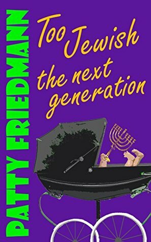 Too Jewish: The Next Generation by Patty Friedmann