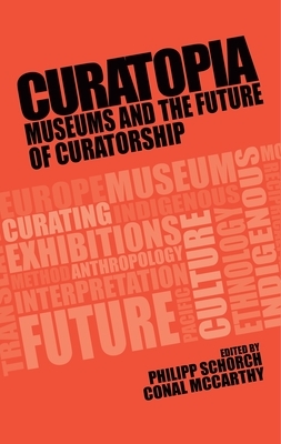 Curatopia: Museums and the Future of Curatorship by 