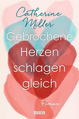 Gebrochene Herzen schlagen gleich: Roman by Catherine Miller