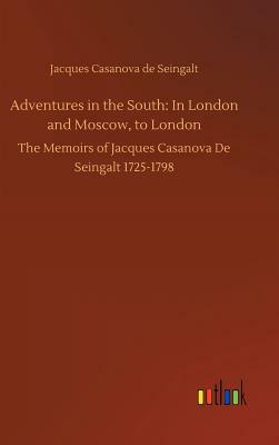 Adventures in the South: In London and Moscow, to London by Jacques Casanova De Seingalt