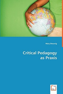 Critical Pedagogy as Praxis by Mary Breunig