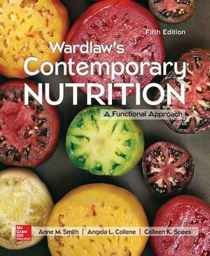 Wardlaw's Contemporary Nutrition: A Functional Approach by Anne M. Smith, Colleen Spees, Angela L. Collene