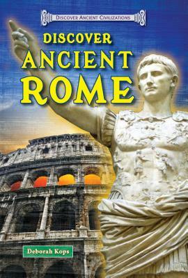 Discover Ancient Rome by Deborah Kops