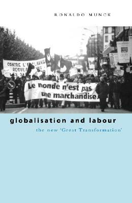 Globalisation and Labour: The New 'great Transformation' by Ronaldo Munck