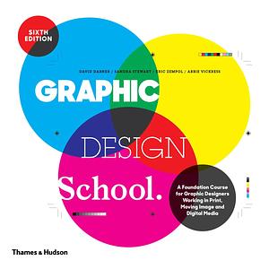 Graphic Design School: A Foundation Course for Graphic Designers Working in Print, Moving Image and Digital Media by David Dabner, Abbie Vickress, Eric Zempol, Sandra Stewart